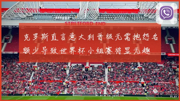 克罗斯直言意大利晋级无需抱怨名额少导致世界杯小组赛将显无趣