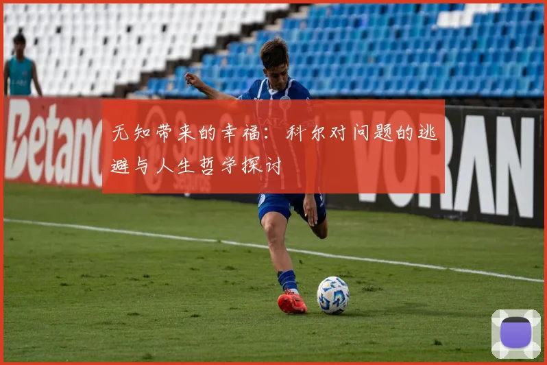 无知带来的幸福：科尔对问题的逃避与人生哲学探讨