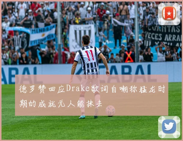 德罗赞回应Drake歌词自嘲称猛龙时期的成就无人能抹去